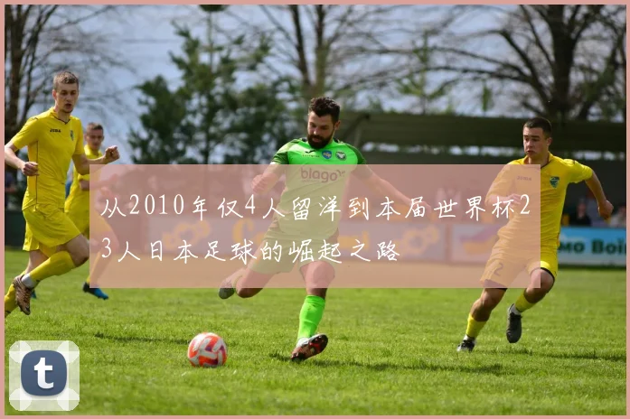 从2010年仅4人留洋到本届世界杯23人日本足球的崛起之路