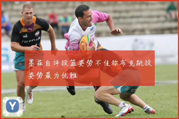 墨菲自评投篮姿势不佳称布克跳投姿势最为优雅
