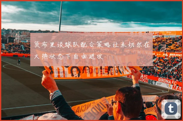 莫布里谈球队配合策略让米切尔在火热状态下自由进攻